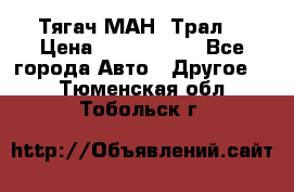  Тягач МАН -Трал  › Цена ­ 5.500.000 - Все города Авто » Другое   . Тюменская обл.,Тобольск г.